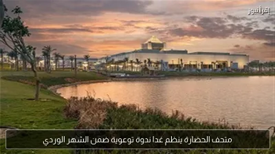متحف الحضارة ينظم غدا ندوة توعوية ضمن الشهر الوردي