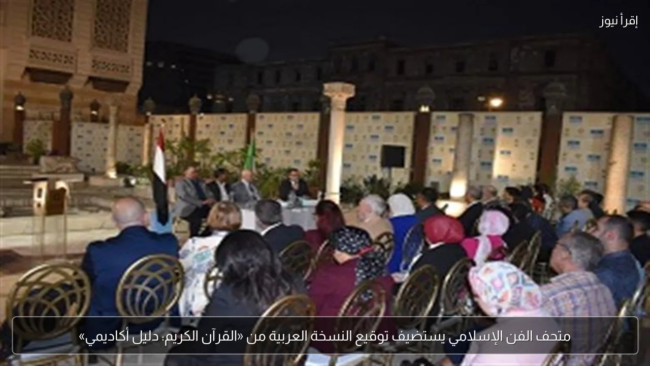 متحف الفن الإسلامي يستضيف توقيع النسخة العربية من «القرآن الكريم: دليل أكاديمي»