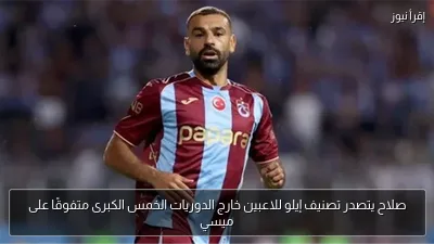 صلاح يتصدر تصنيف إيلو للاعبين خارج الدوريات الخمس الكبرى متفوقًا على ميسي