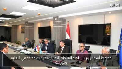 محافظ أسوان يترأس لجنة القيادات لاختيار 6 قيادات جديدة في التعليم والزراعة