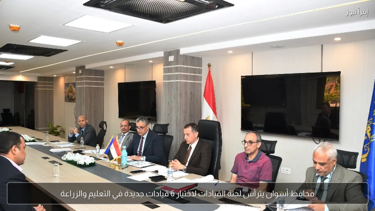 محافظ أسوان يترأس لجنة القيادات لاختيار 6 قيادات جديدة في التعليم والزراعة