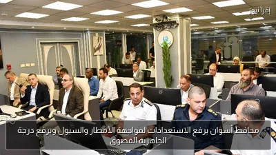 محافظ أسوان يرفع الاستعدادات لمواجهة الأمطار والسيول ويرفع درجة الجاهزية القصوى