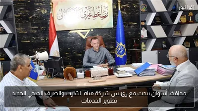 محافظ أسوان يبحث مع رئيس شركة مياه الشرب والصرف الصحي الجديد تطوير الخدمات