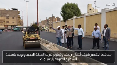 محافظ الأقصر يتفقد أعمال رصف وتطوير غرب السكة الحديد ويوجه بتغطية الشوارع الضيقة بالإنترلوك