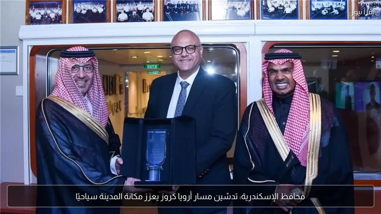 محافظ الإسكندرية: تدشين مسار أرويا كروز يعزز مكانة المدينة سياحيًا