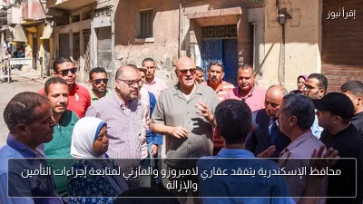 محافظ الإسكندرية يتفقد عقاري لامبروزو والمازني لمتابعة إجراءات التأمين والإزالة