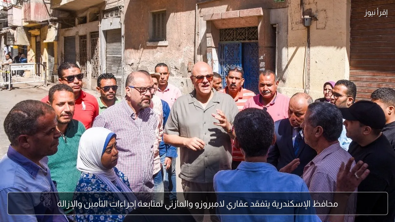 محافظ الإسكندرية يتفقد عقاري لامبروزو والمازني لمتابعة إجراءات التأمين والإزالة