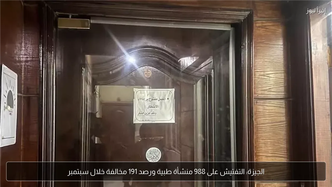 الجيزة: التفتيش على 988 منشأة طبية ورصد 191 مخالفة خلال سبتمبر
