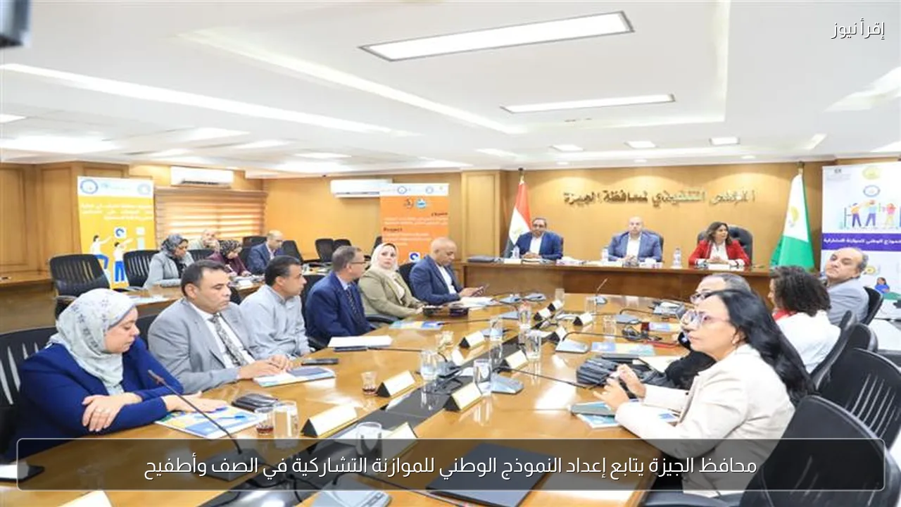 محافظ الجيزة يتابع إعداد النموذج الوطني للموازنة التشاركية في الصف وأطفيح