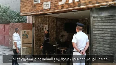 محافظ الجيزة يتفقد 6 أحياء ويوجه برفع القمامة وغلق مقهيين مخالفين
