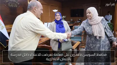 محافظ السويس يطمئن على معلمة تعرضت للاعتداء داخل مدرسة بالإيمان الابتدائية