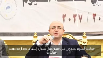 محافظ الفيوم يطمئن على مسن نُقل بسيارة إسعاف بعد أزمة صحية مفاجئة