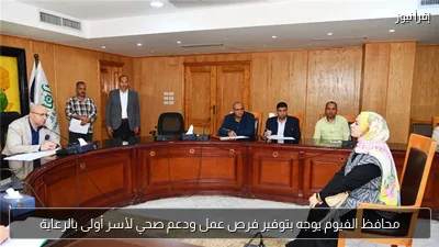 محافظ الفيوم يوجه بتوفير فرص عمل ودعم صحي لأسر أولى بالرعاية