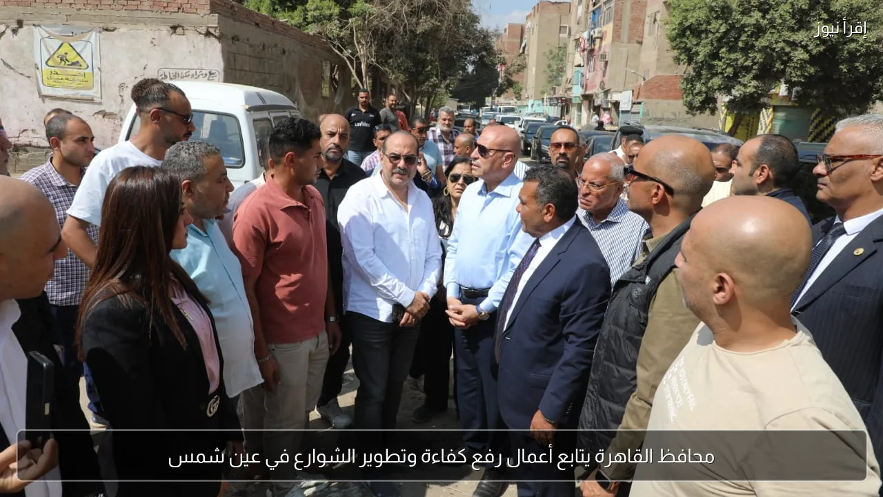 محافظ القاهرة يتابع أعمال رفع كفاءة وتطوير الشوارع في عين شمس
