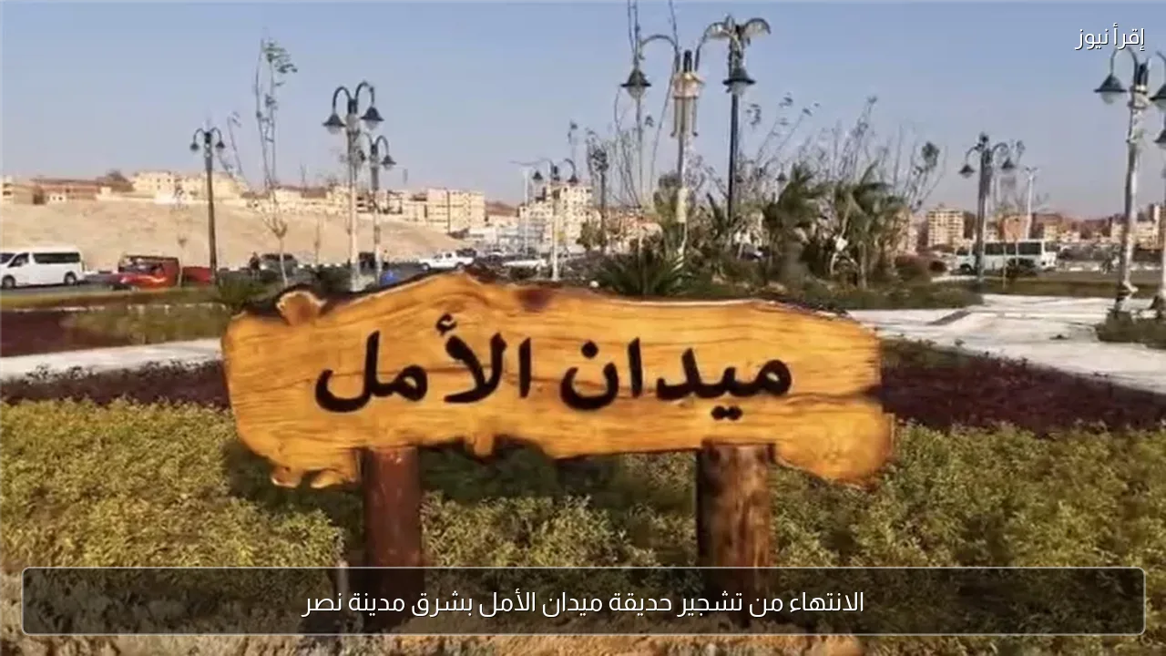 الانتهاء من تشجير حديقة ميدان الأمل بشرق مدينة نصر