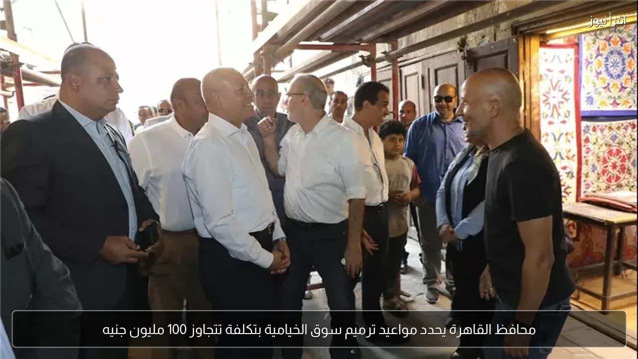 محافظ القاهرة يحدد مواعيد ترميم سوق الخيامية بتكلفة تتجاوز 100 مليون جنيه