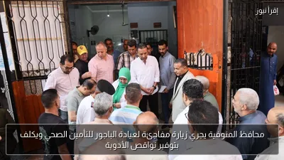 محافظ المنوفية يجري زيارة مفاجئة لعيادة الباجور للتأمين الصحي ويكلف بتوفير نواقص الأدوية