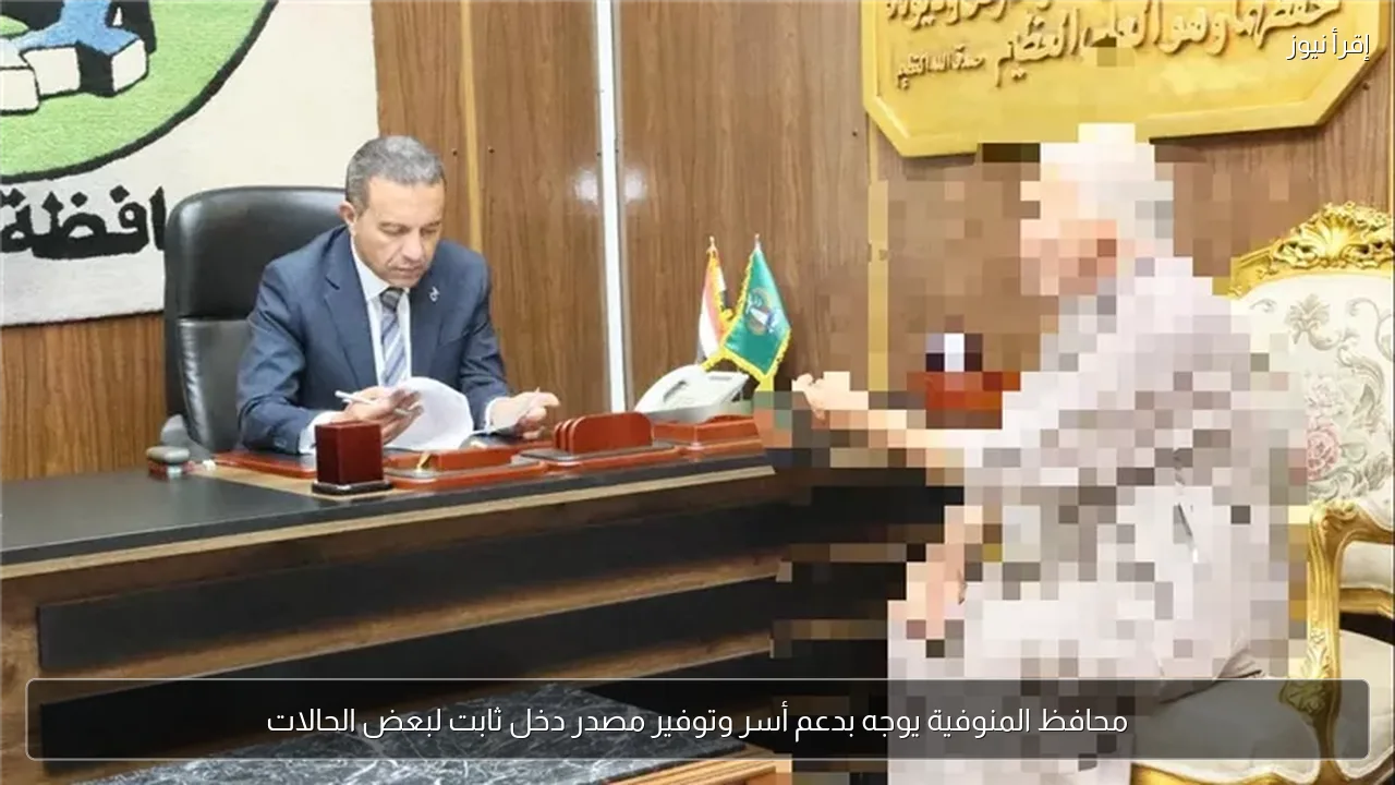 محافظ المنوفية يوجه بدعم أسر وتوفير مصدر دخل ثابت لبعض الحالات