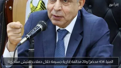 المنيا: 434 محضرًا و20 مخالفة إدارية جسيمة خلال حملات تفتيش مفاجئة