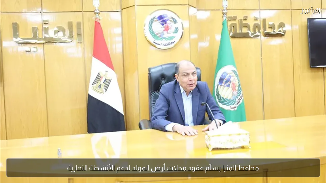 محافظ المنيا يسلّم عقود محلات أرض المولد لدعم الأنشطة التجارية