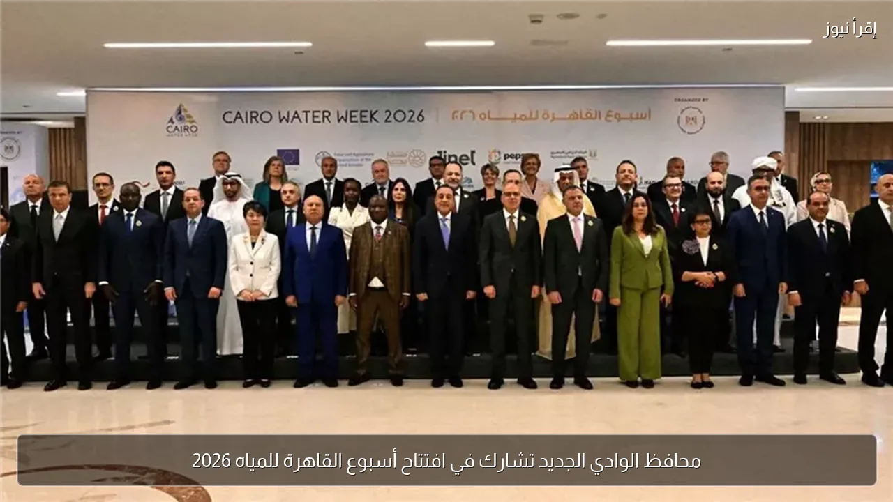 محافظ الوادي الجديد تشارك في افتتاح أسبوع القاهرة للمياه 2026