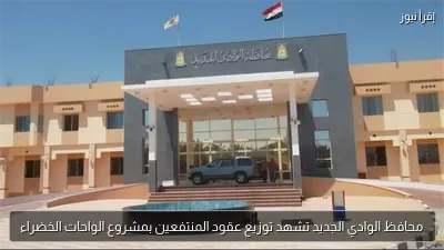 محافظ الوادي الجديد تشهد توزيع عقود المنتفعين بمشروع الواحات الخضراء