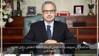 محافظ بني سويف يوجه بتوفير الرعاية الطبية لطفلين خلال لقائه بالمواطنين