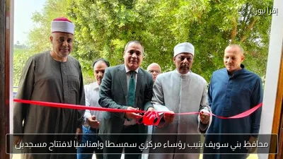 محافظ بني سويف ينيب رؤساء مركزي سمسطا وإهناسيا لافتتاح مسجدين