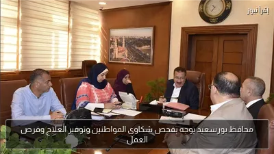 محافظ بورسعيد يوجه بفحص شكاوى المواطنين وتوفير العلاج وفرص العمل