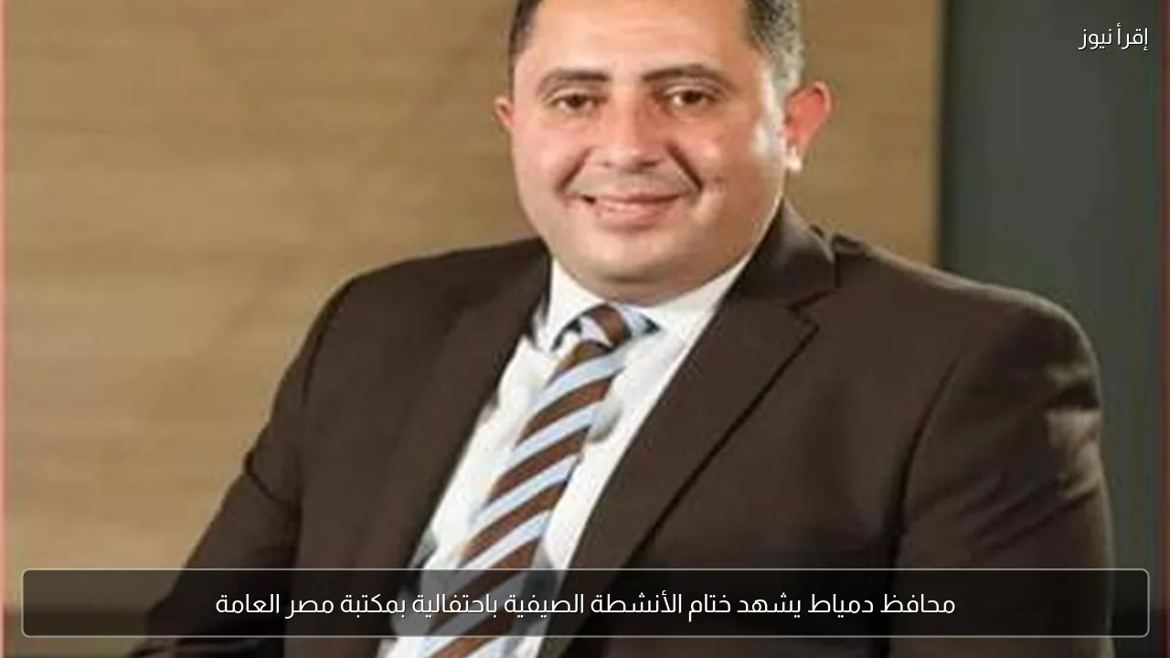 محافظ دمياط يشهد ختام الأنشطة الصيفية باحتفالية بمكتبة مصر العامة