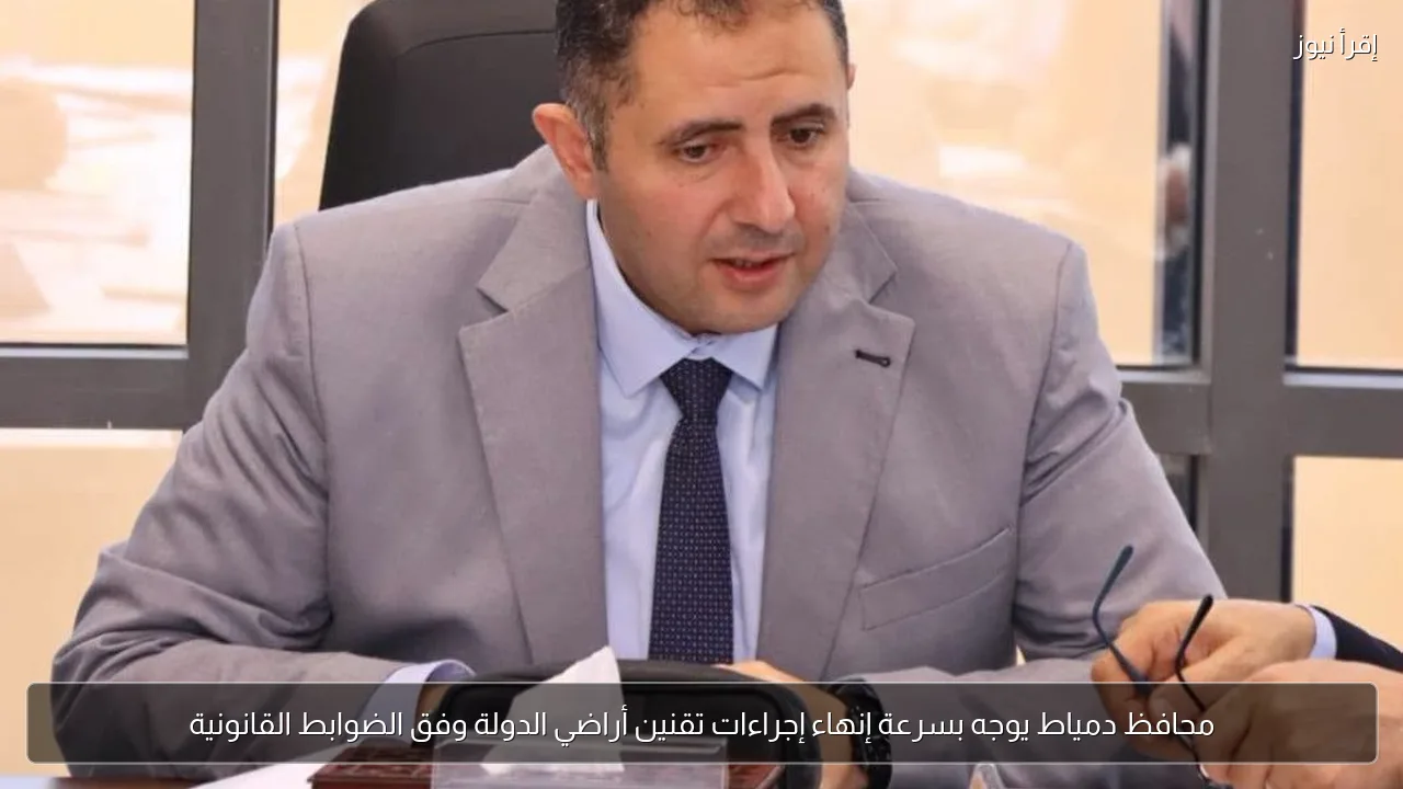 محافظ دمياط يوجه بسرعة إنهاء إجراءات تقنين أراضي الدولة وفق الضوابط القانونية