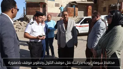 محافظ سوهاج يوجه بدراسة نقل موقف التلول وتطوير موقف بلصفورة