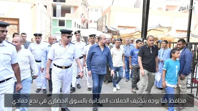 محافظ قنا يوجه بتكثيف الحملات الميدانية بالسوق الحضاري في نجع حمادي