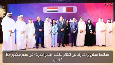 محافظ مطروح يشارك في افتتاح مكتب «قطر الخيرية» في مصر بحضور مايا مرسي