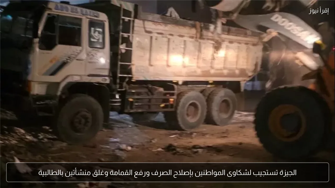 الجيزة تستجيب لشكاوى المواطنين بإصلاح الصرف ورفع القمامة وغلق منشأتين بالطالبية