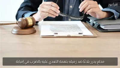 محامٍ يحرر بلاغًا ضد زميله بتهمة التعدي عليه بالضرب في إمبابة