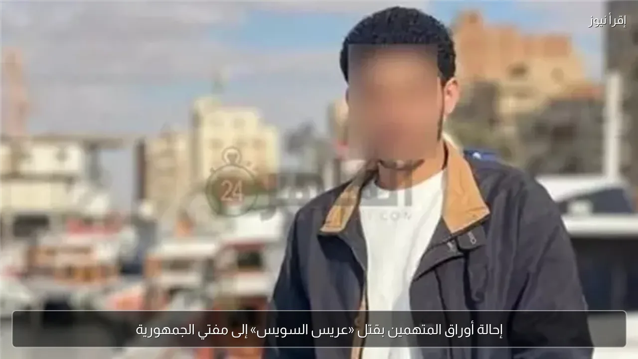إحالة أوراق المتهمين بقتل «عريس السويس» إلى مفتي الجمهورية