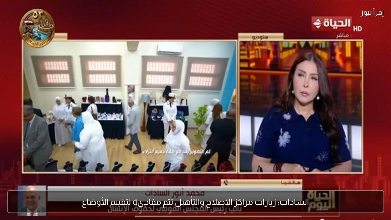 السادات: زيارات مراكز الإصلاح والتأهيل تتم مفاجئة لتقييم الأوضاع