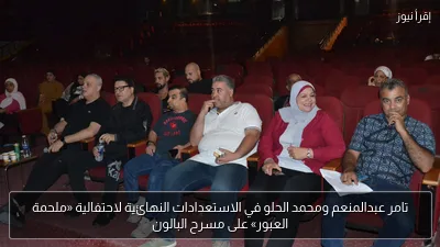 تامر عبدالمنعم ومحمد الحلو في الاستعدادات النهائية لاحتفالية «ملحمة العبور» على مسرح البالون