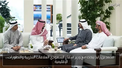 محمد بن زايد يبحث مع وزير الدفاع السعودي العلاقات الثنائية والتطورات الإقليمية