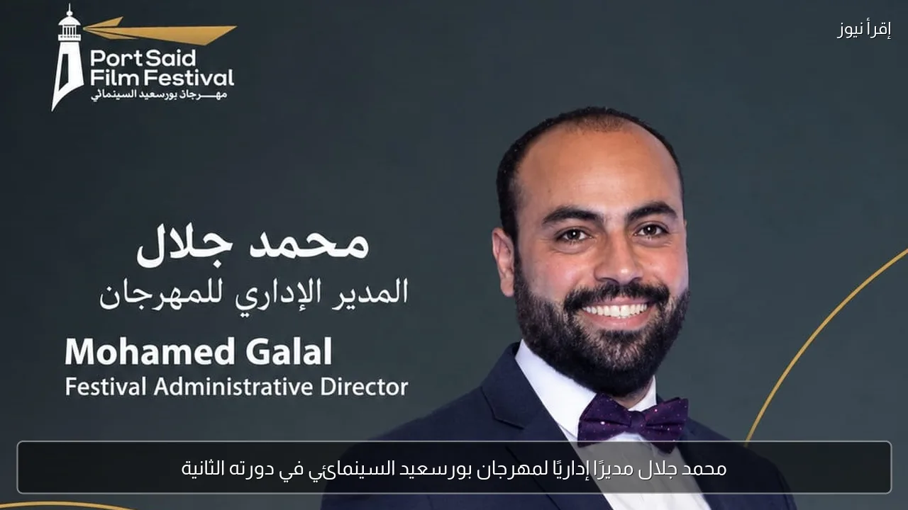 محمد جلال مديرًا إداريًا لمهرجان بورسعيد السينمائي في دورته الثانية