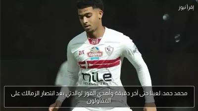 محمد حمد: لعبنا حتى آخر دقيقة وأهدي الفوز لوالدتي بعد انتصار الزمالك على المقاولون