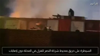 السيطرة على حريق بمحيط شركة النصر للغزل في المحلة دون إصابات