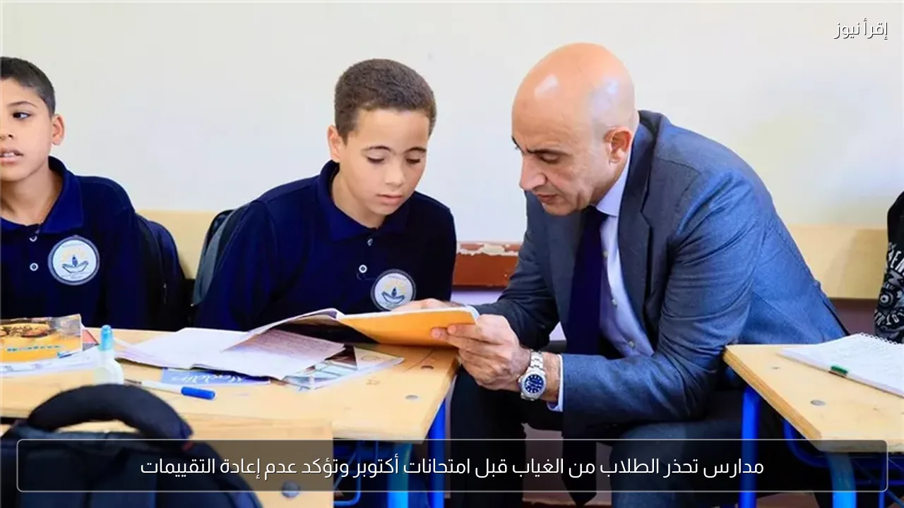 مدارس تحذر الطلاب من الغياب قبل امتحانات أكتوبر وتؤكد عدم إعادة التقييمات