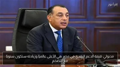 مدبولي: قيمة الدعم النقدي في مصر هي الأعلى عالميًا وزيادته ستكون سنويًا مع التضخم