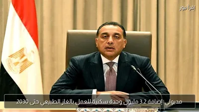 مدبولي: إضافة 3.2 مليون وحدة سكنية للعمل بالغاز الطبيعي حتى 2030