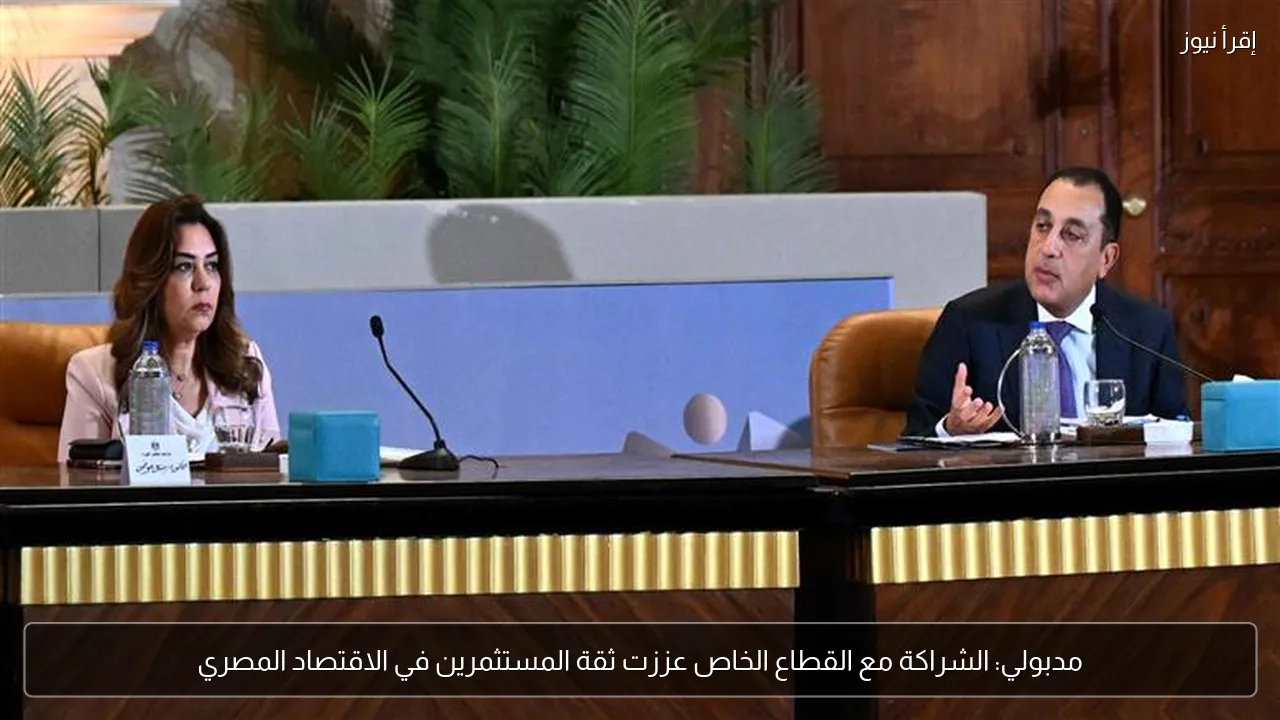 مدبولي: الشراكة مع القطاع الخاص عززت ثقة المستثمرين في الاقتصاد المصري