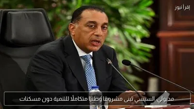 مدبولي: السيسي تبنى مشروعًا وطنيًا متكاملًا للتنمية دون مسكنات