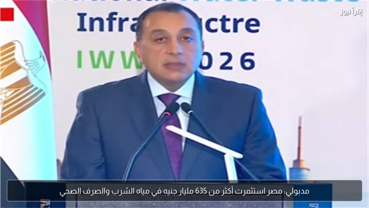 مدبولي: مصر استثمرت أكثر من 635 مليار جنيه في مياه الشرب والصرف الصحي