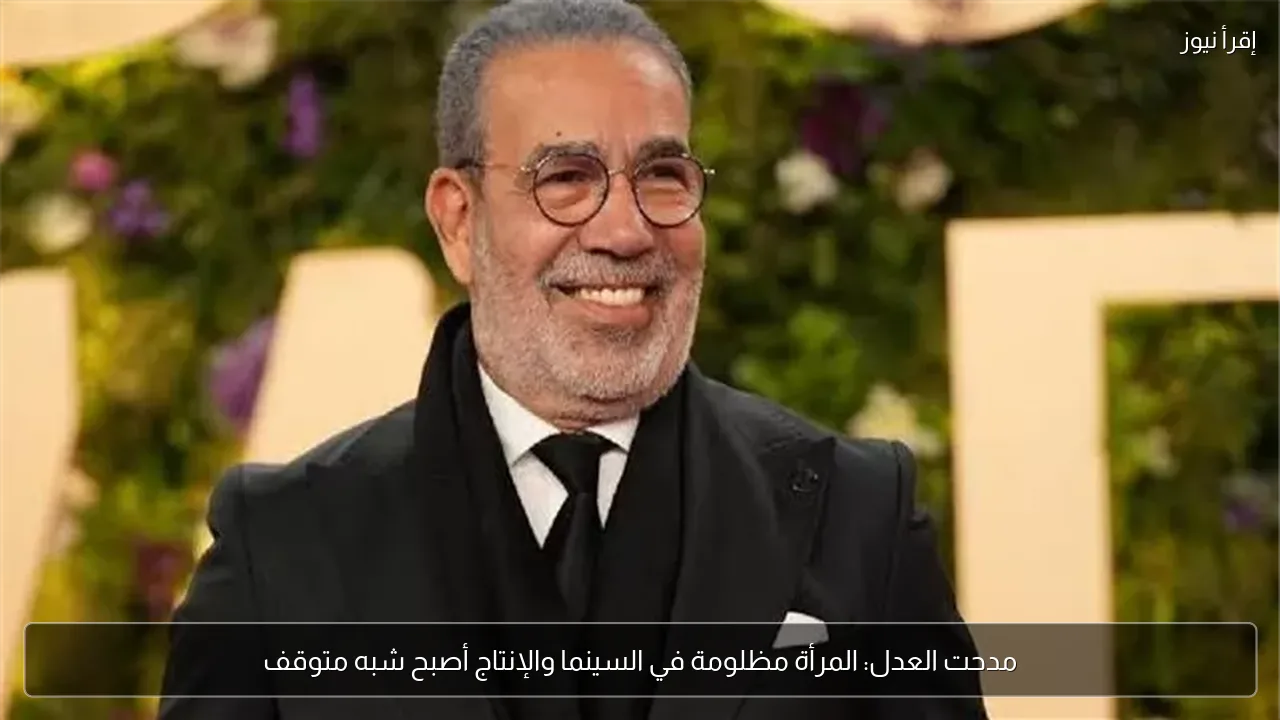مدحت العدل: المرأة مظلومة في السينما والإنتاج أصبح شبه متوقف